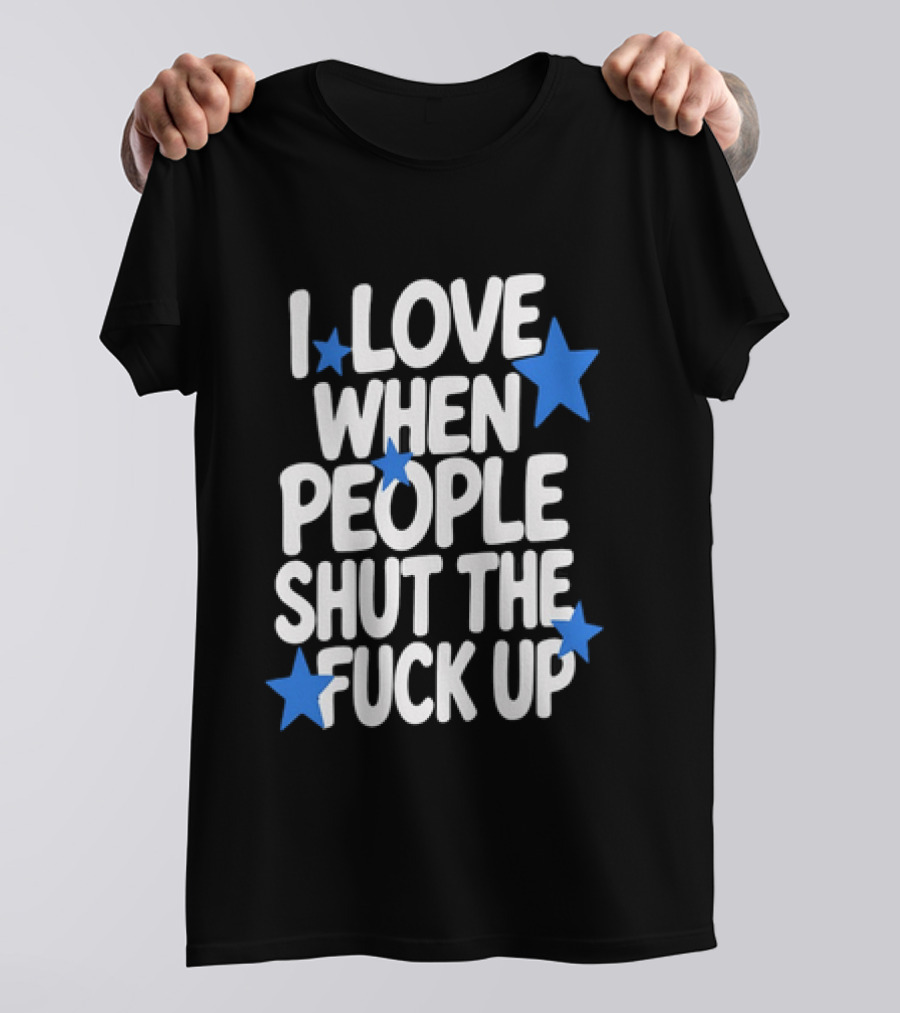 I Love When People Shut The Fuck Up Sarcastic Blue Stars T-Shirt