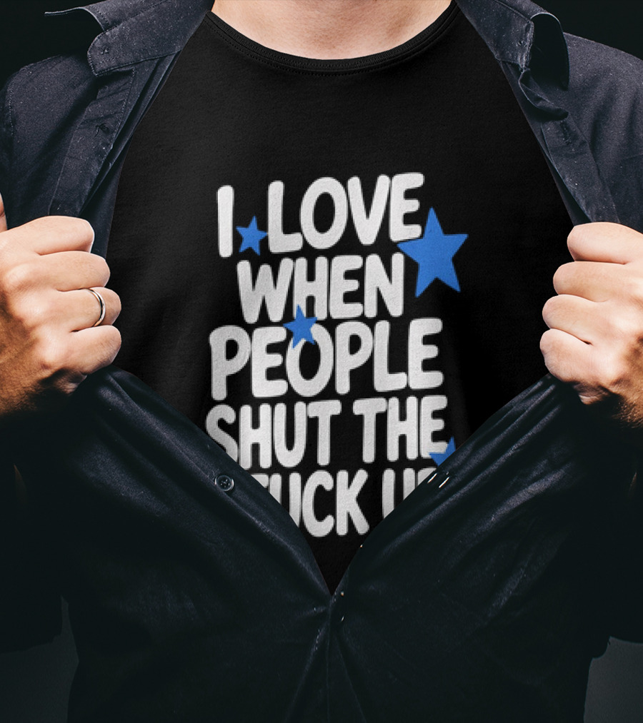 I Love When People Shut The Fuck Up Sarcastic Blue Stars T-Shirt