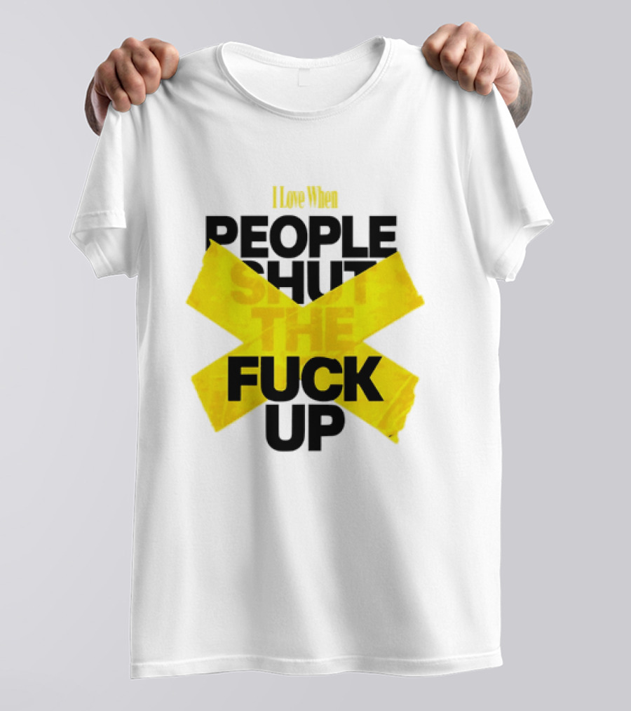 I Love When People Shut The Fuck Up Bold Yellow Tape Sarcastic T-Shirt