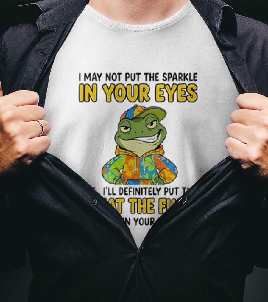 I May Not Put The Sparkle In Your Eyes But I'll Definitely Put The What The Fuck Wrinkles In Your Forehead Frog In Colorful Outfit T-Shirt