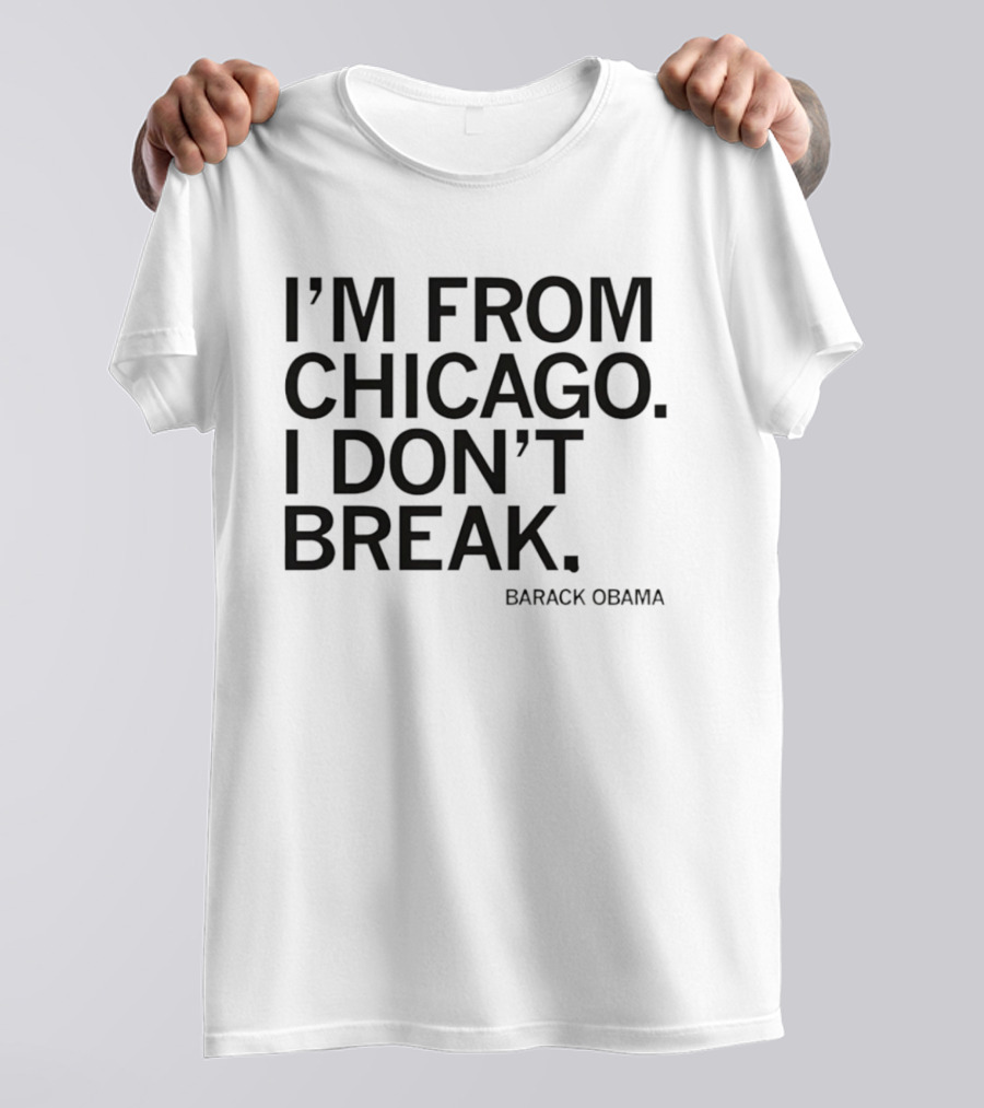 I'm From Chicago I Don't Break Barack Obama Resilient T-Shirt