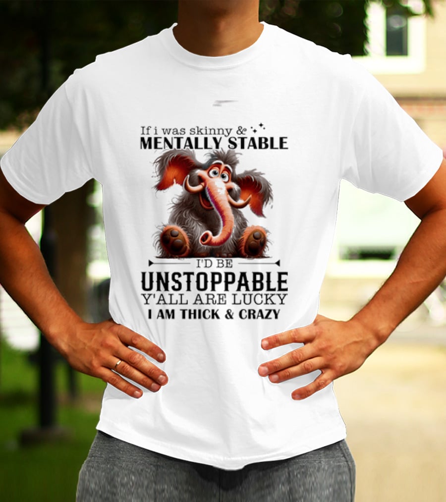 If I Was Skinny And Mentally Stable I'd Be Unstoppable Y'all Are Lucky I Am Thick And Crazy Cartoon Elephant T-Shirt
