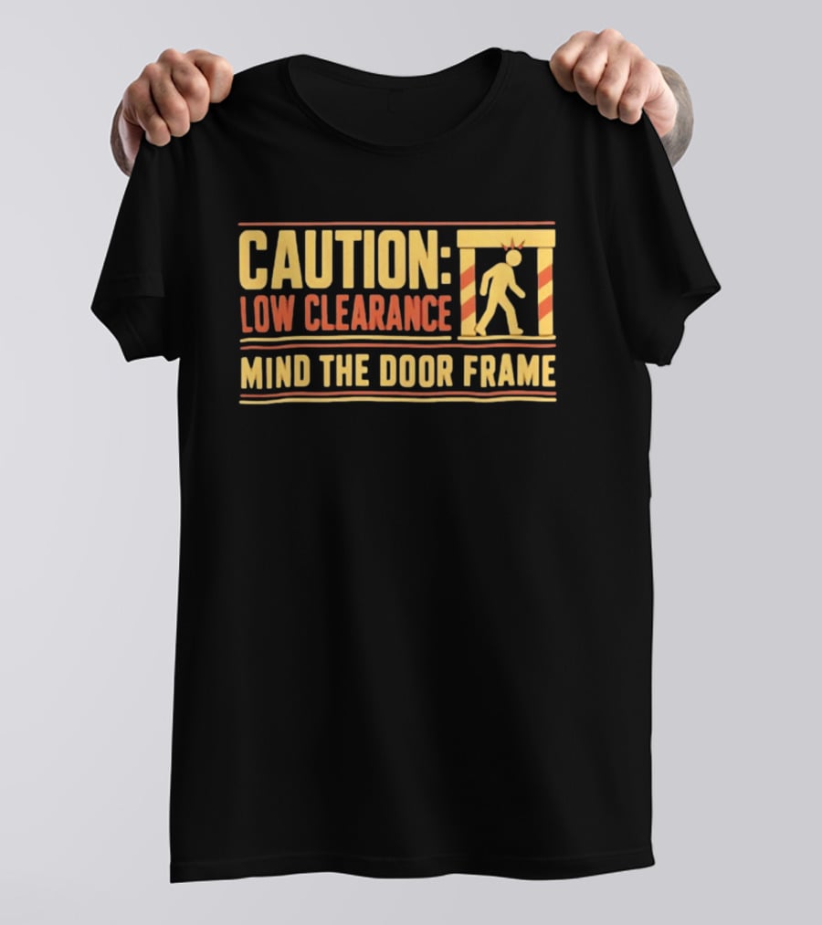 Caution Low Clearance Mind The Door Frame Warning Sign Humor T-Shirt