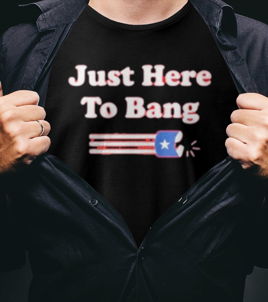 Just Here To Bang Firecracker Patriotic July 4th T-Shirt