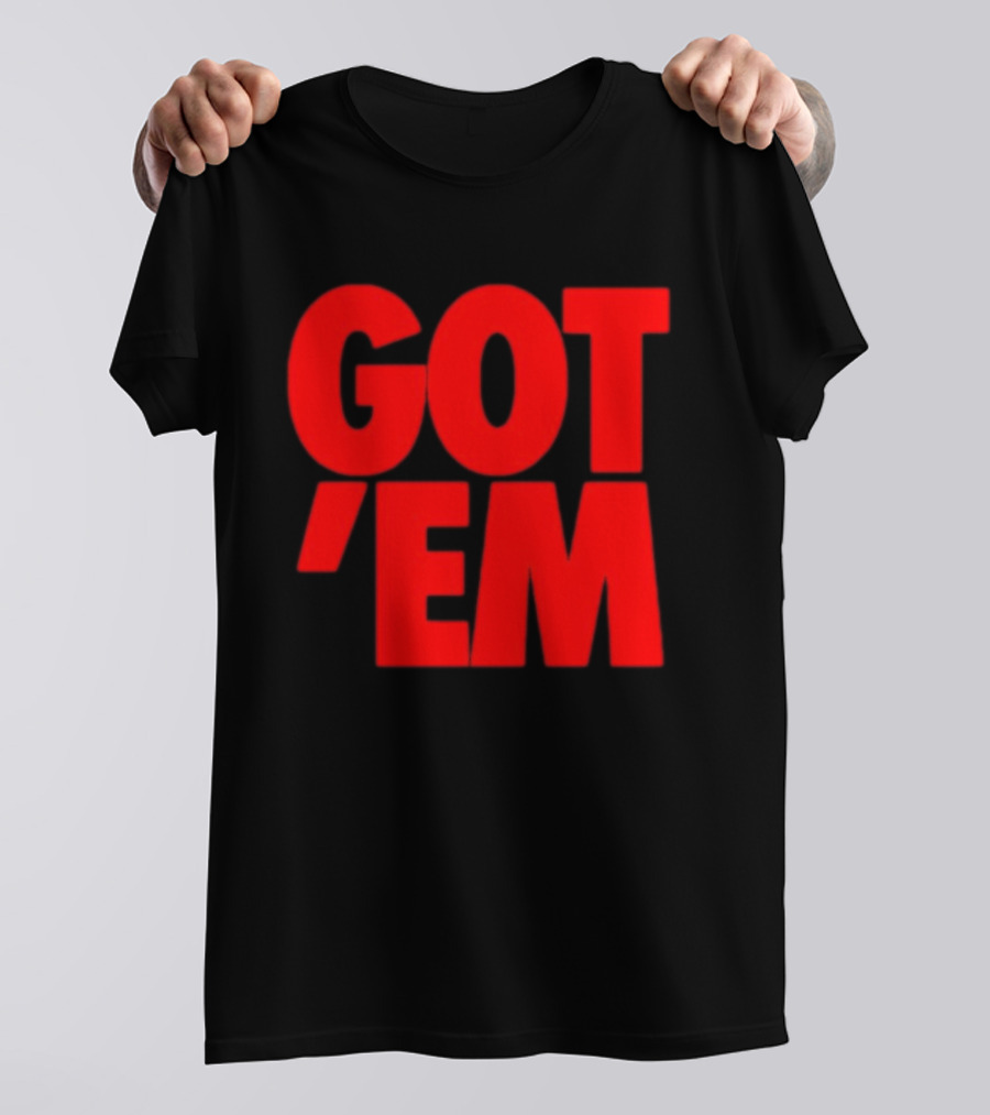 Got Em Red Bold Statement Iconic Phrase T-Shirt