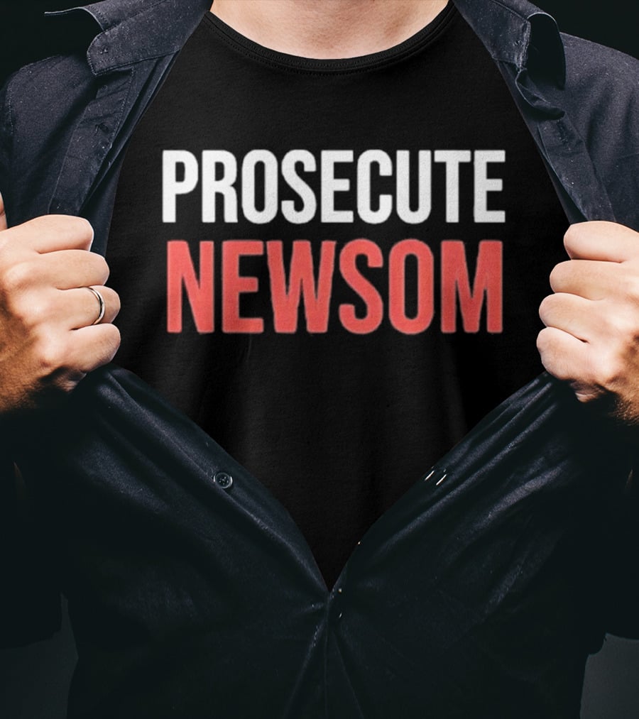 Prosecute Newsom California Political Protest T-Shirt