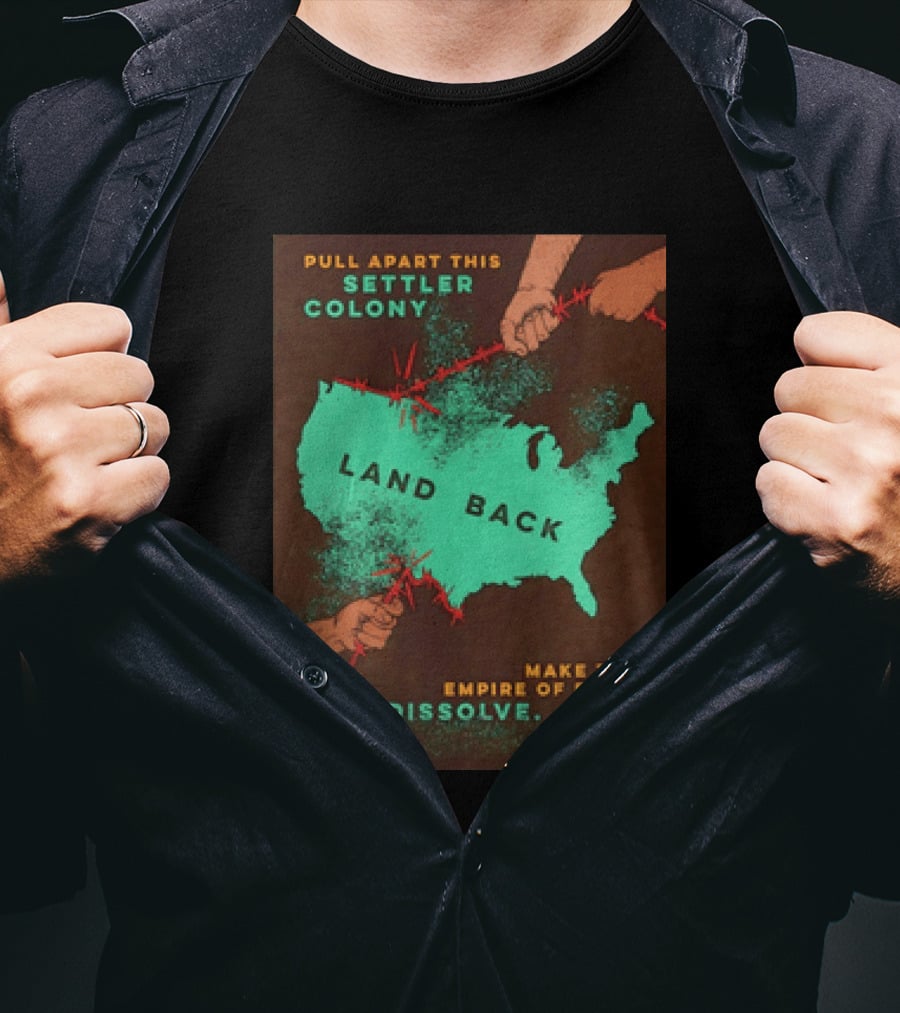 Pull Apart This Settler Colony Land Back Make This Empire Of Death Dissolve T-Shirt