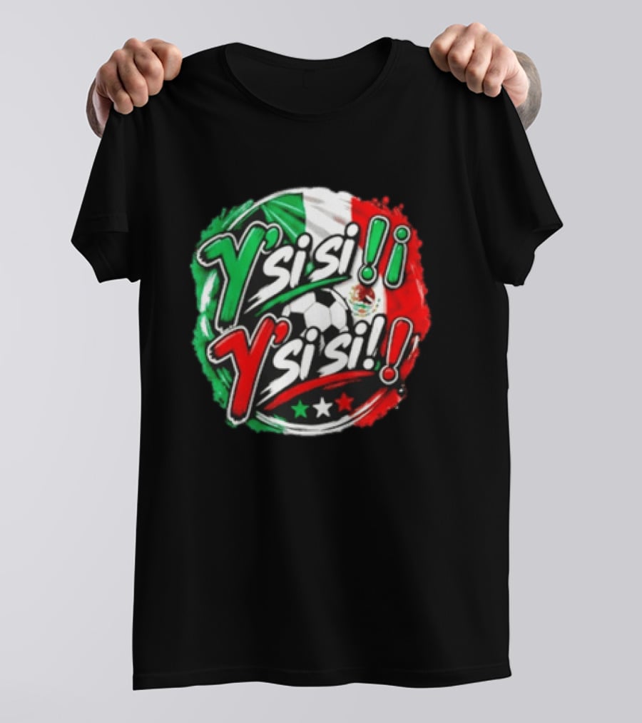 Y' Si Si Y' Si Si Mexico Flag Soccer Ball Stars T-Shirt
