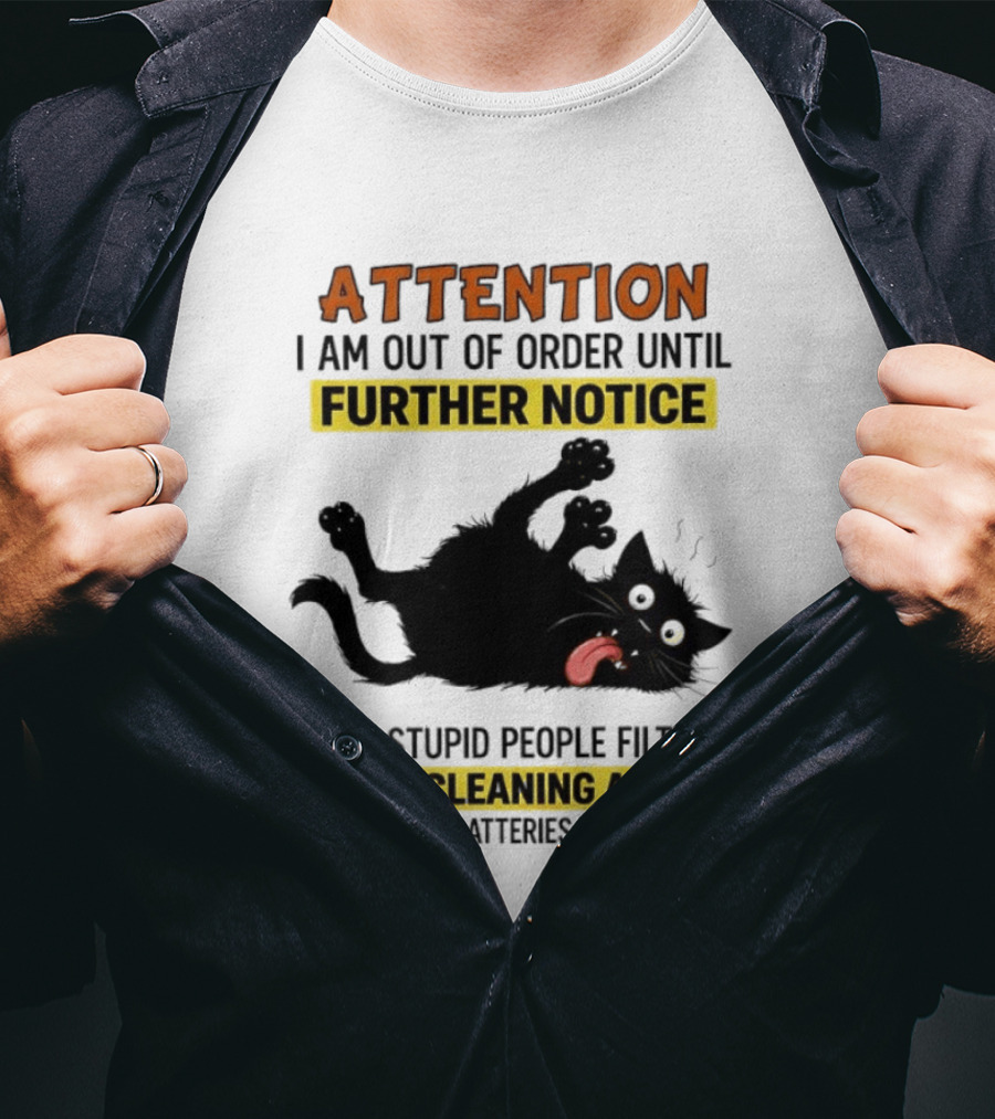 ATTENTION I Am Out Of Order Until Further Notice Black Cat My Stupid People Filter Needs Cleaning And My Give A Damn Batteries Have Run Out T-Shirt