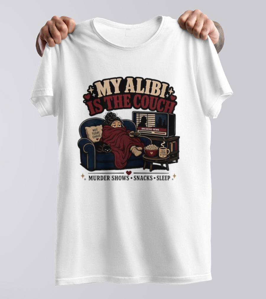 My Alibi Is The Couch Not Today Chaos True Crime And Tired Murder Shows Snacks Sleep T-Shirt