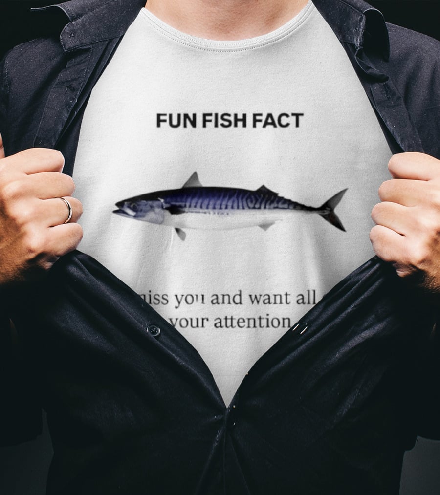 Mackerel Fun Fish Fact I Miss You And Want All Of Your Attention T-Shirt