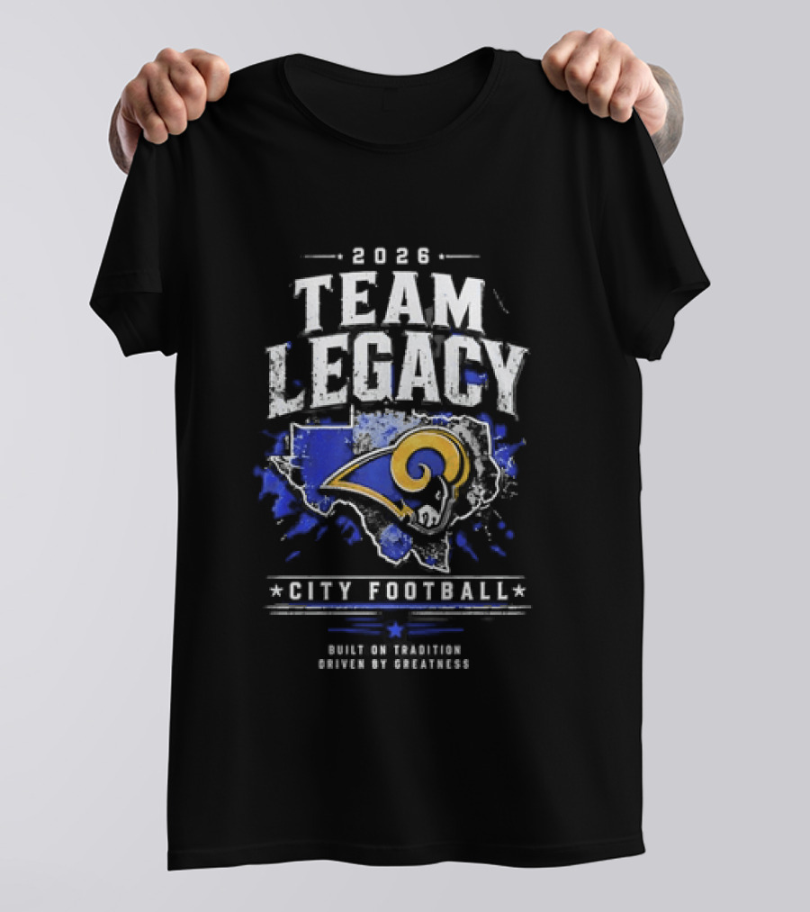 2026 Team Legacy City Football Built On Tradition Driven By Greatness Rams T-Shirt