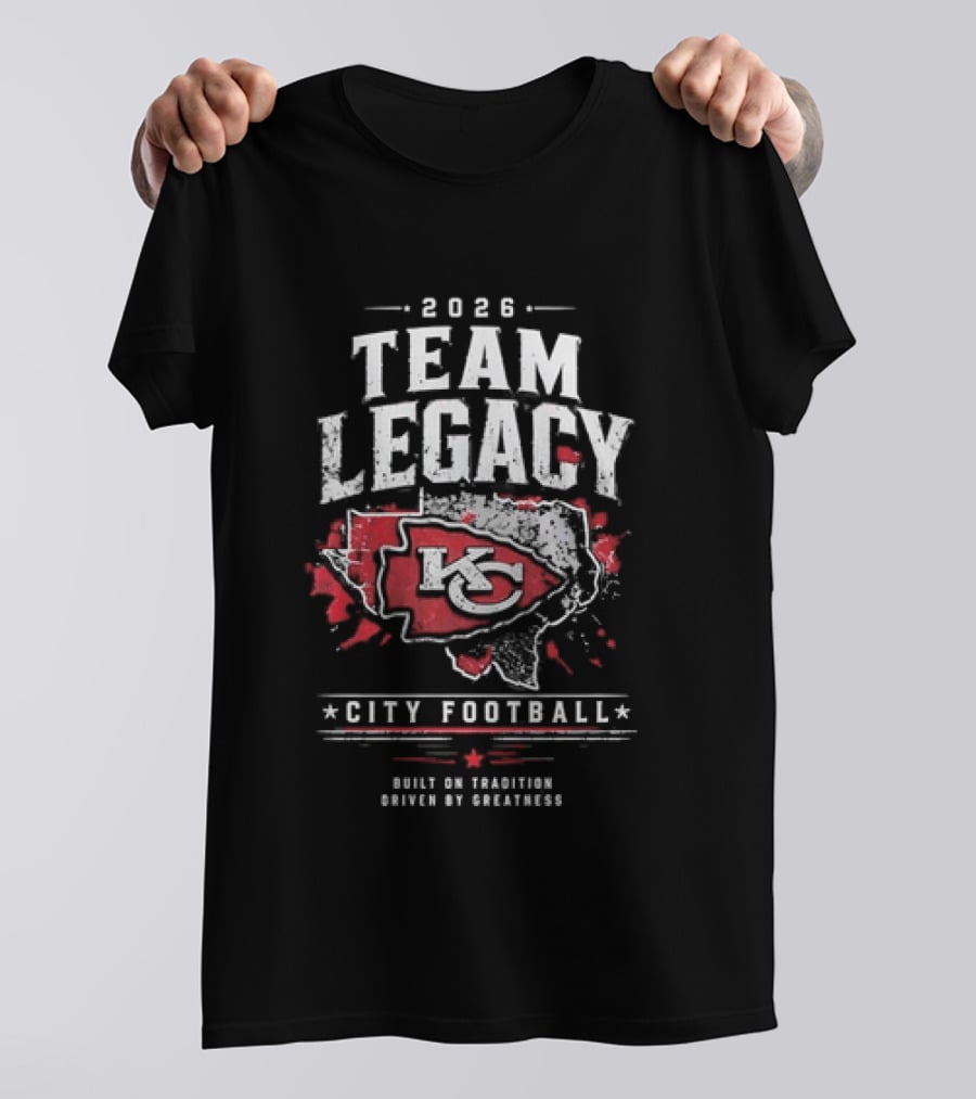 2026 Team Legacy KC Built On Tradition Driven By Greatness City Football T-Shirt