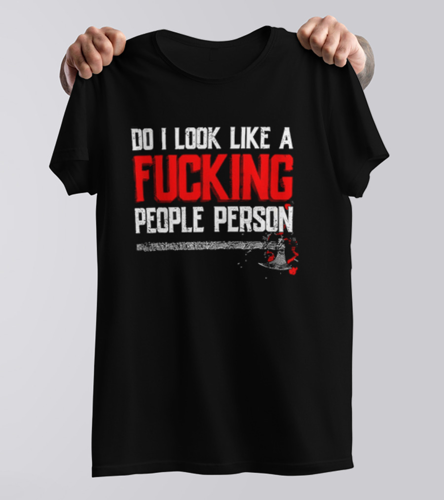 Do I Look Like A Fucking People Person T-Shirt