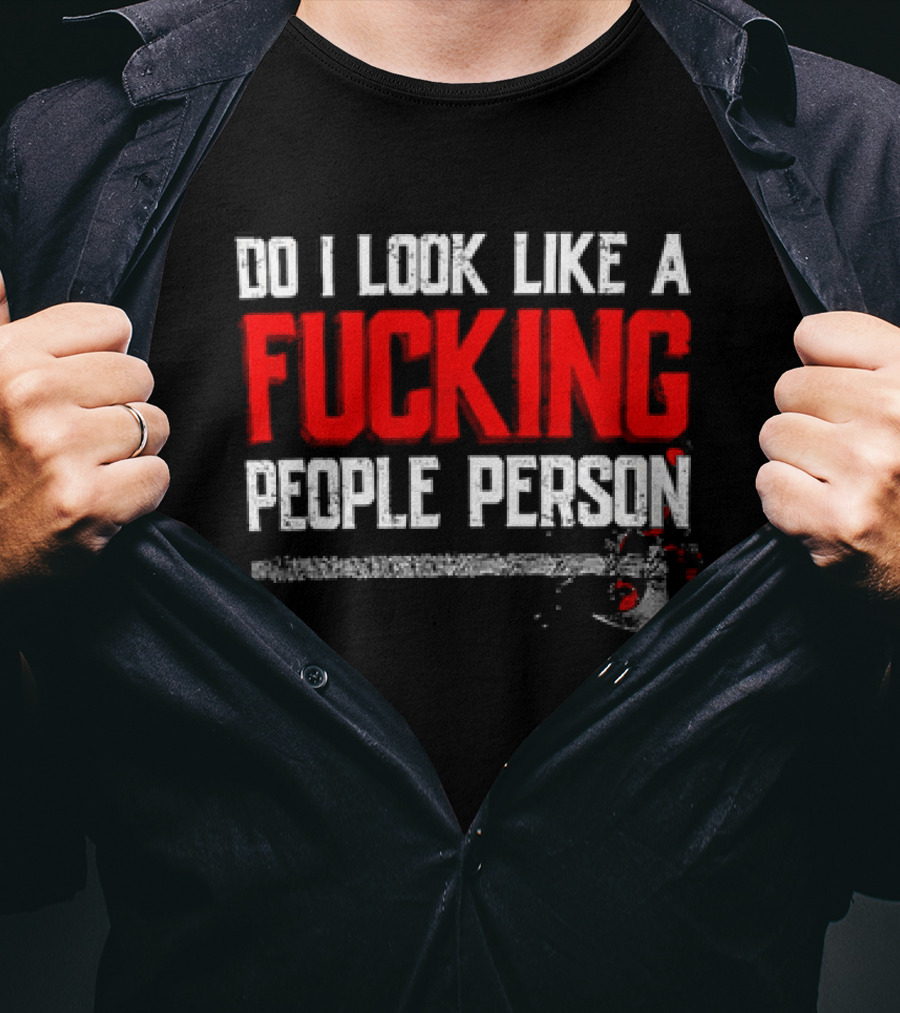 Do I Look Like A Fucking People Person T-Shirt