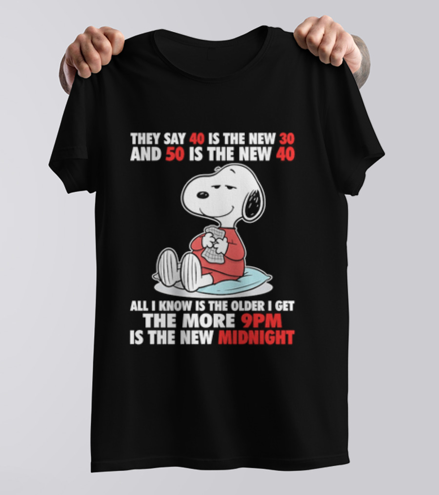 Snoopy They Say 40 Is The New 30 And 50 Is The New 40 All I Know Is The Older I Get The More 9pm Is The New Midnight T-Shirt