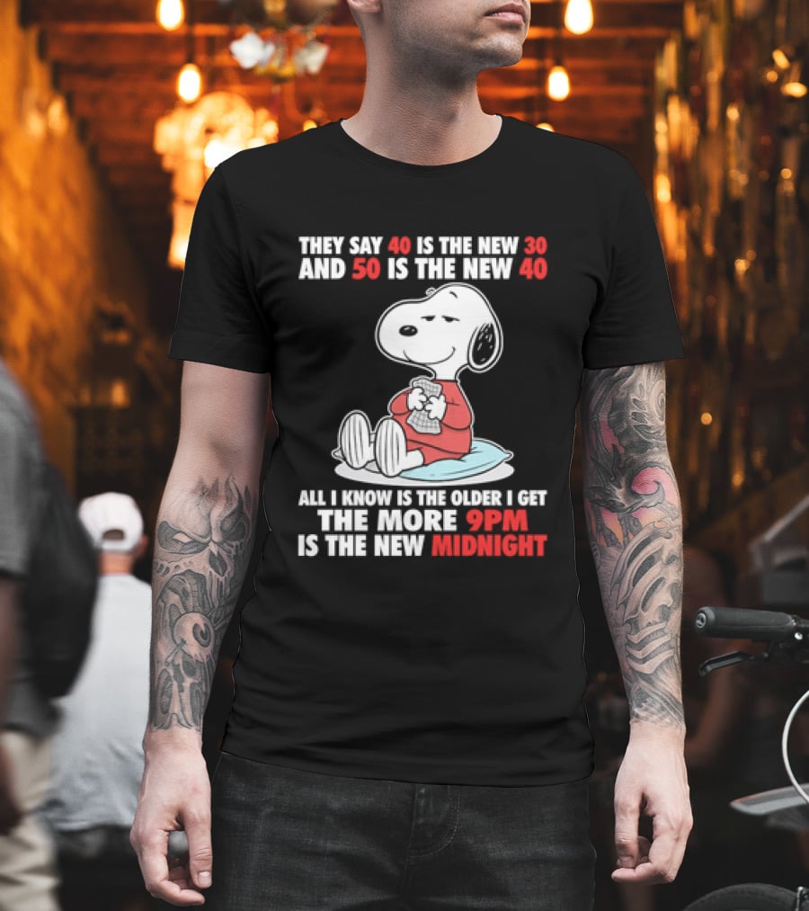 Snoopy They Say 40 Is The New 30 And 50 Is The New 40 All I Know Is The Older I Get The More 9pm Is The New Midnight T-Shirt