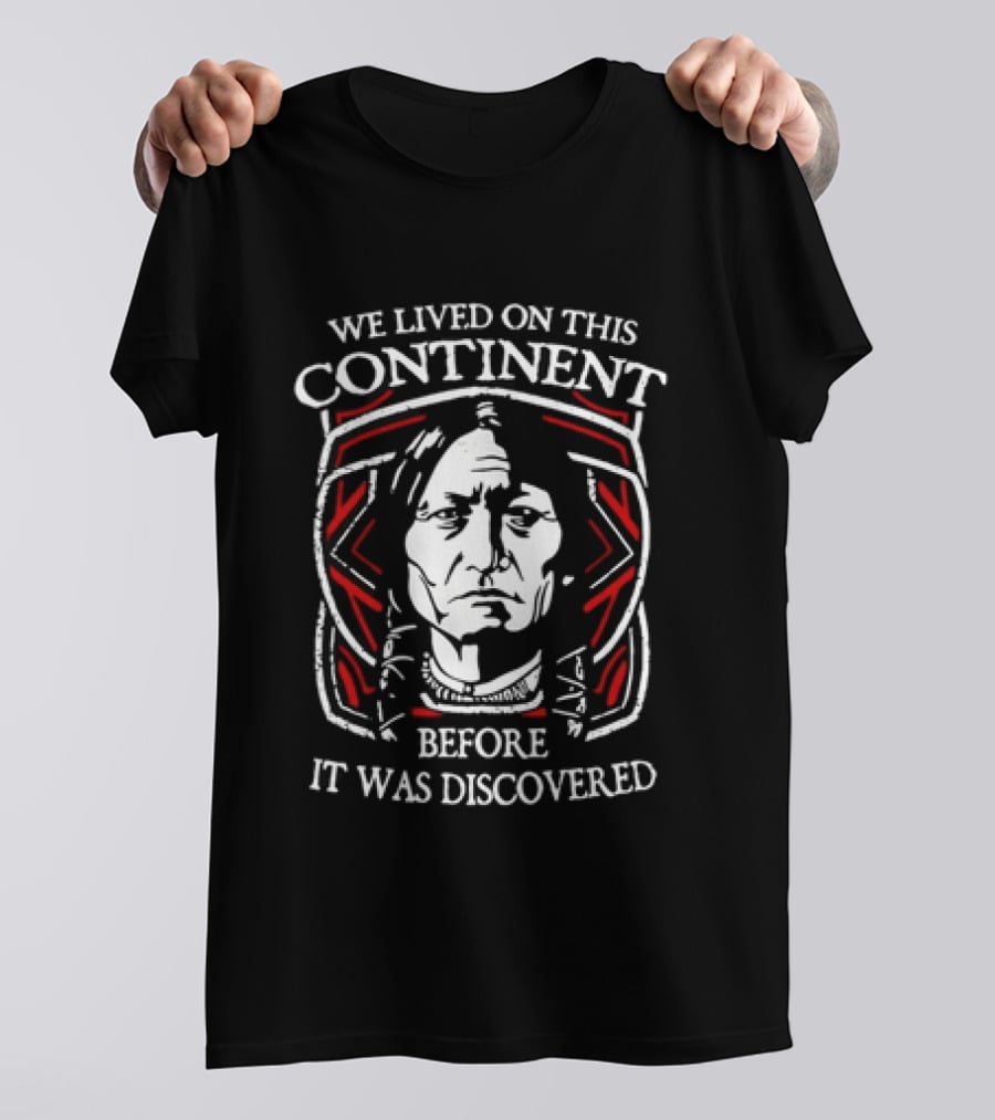 We Lived On This Continent Before It Was Discovered T-Shirt
