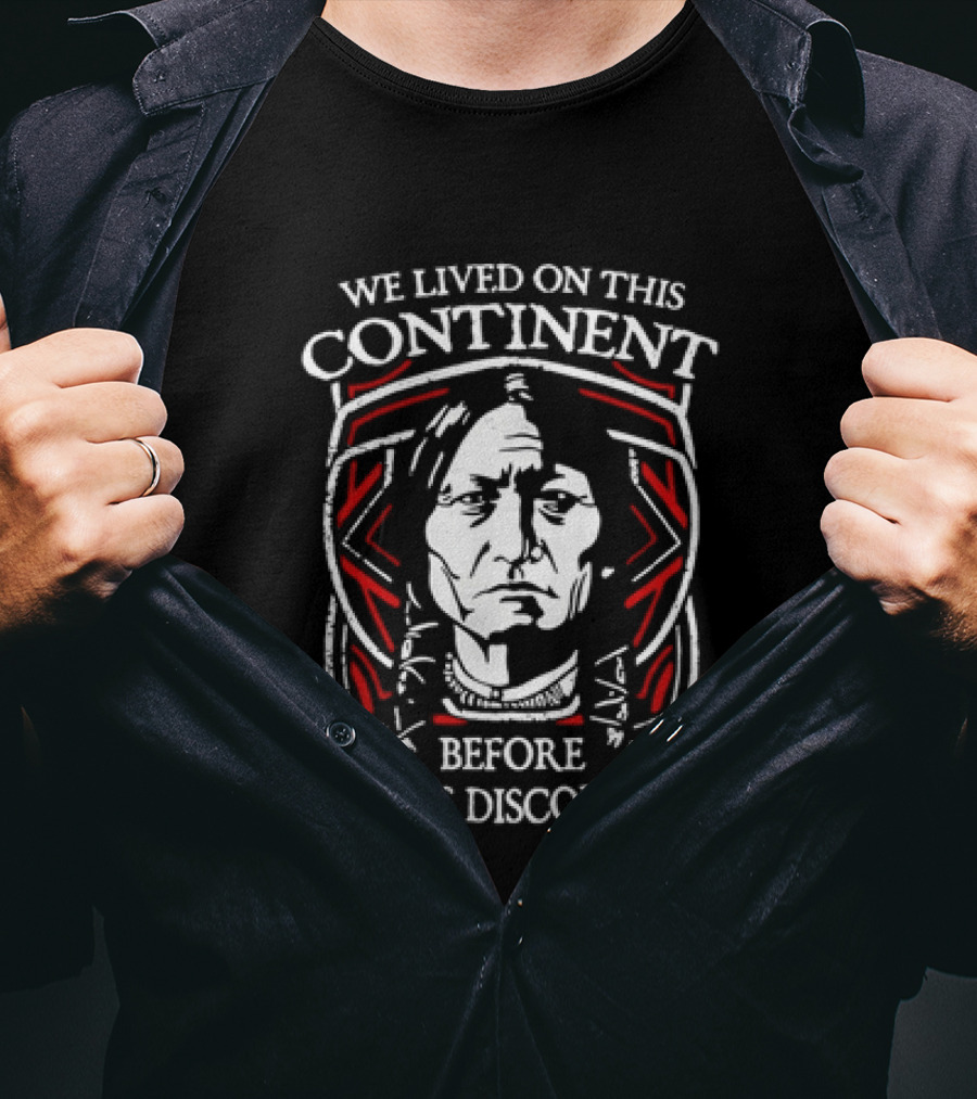 We Lived On This Continent Before It Was Discovered T-Shirt