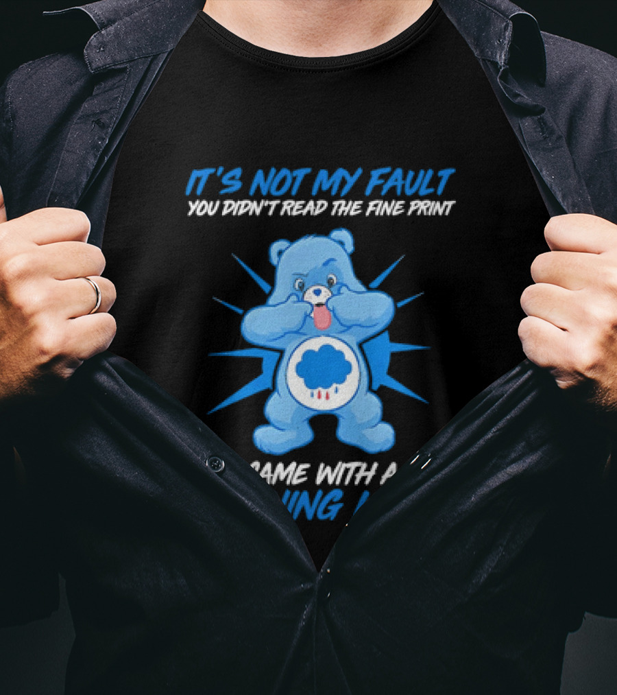 It's Not My Fault You Didn't Read The Fine Print I Came With A Warning Label Blue Bear T-Shirt