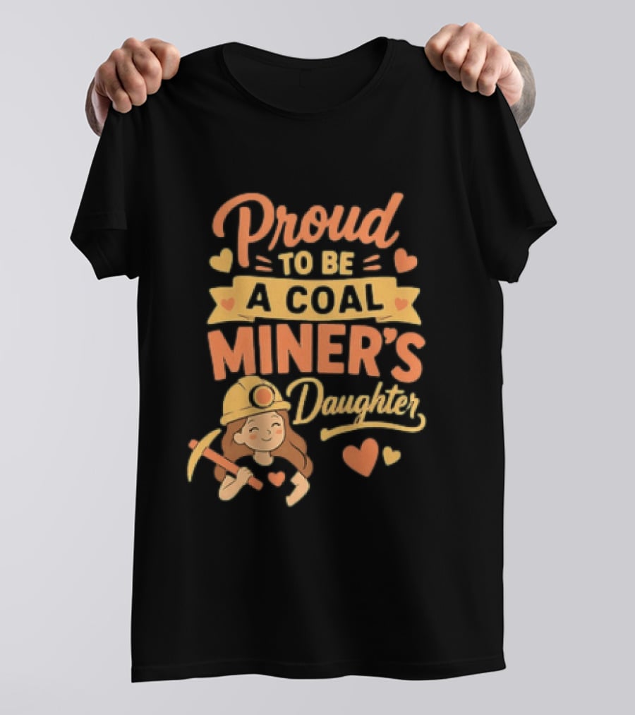Proud To Be A Coal Miner's Daughter With Hearts And Miner Hat T-Shirt