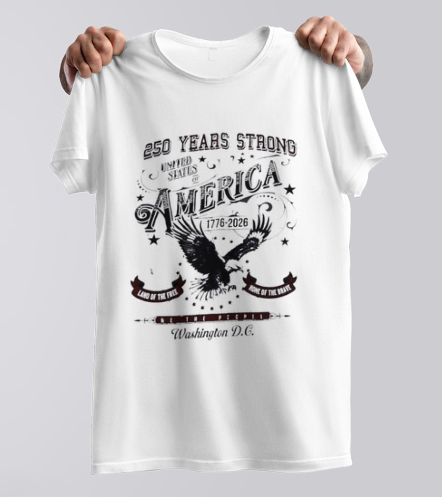 250 Years Strong United States Of America 1776 2026 We The People Land Of The Free Home Of The Brave Washington DC T-Shirt