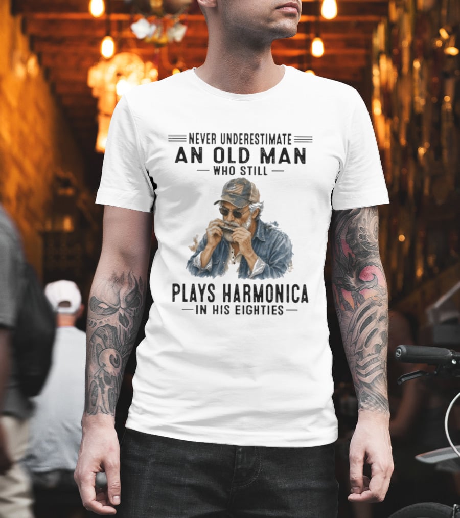 Never Underestimate An Old Man Who Still Plays Harmonica In His Eighties T-Shirt