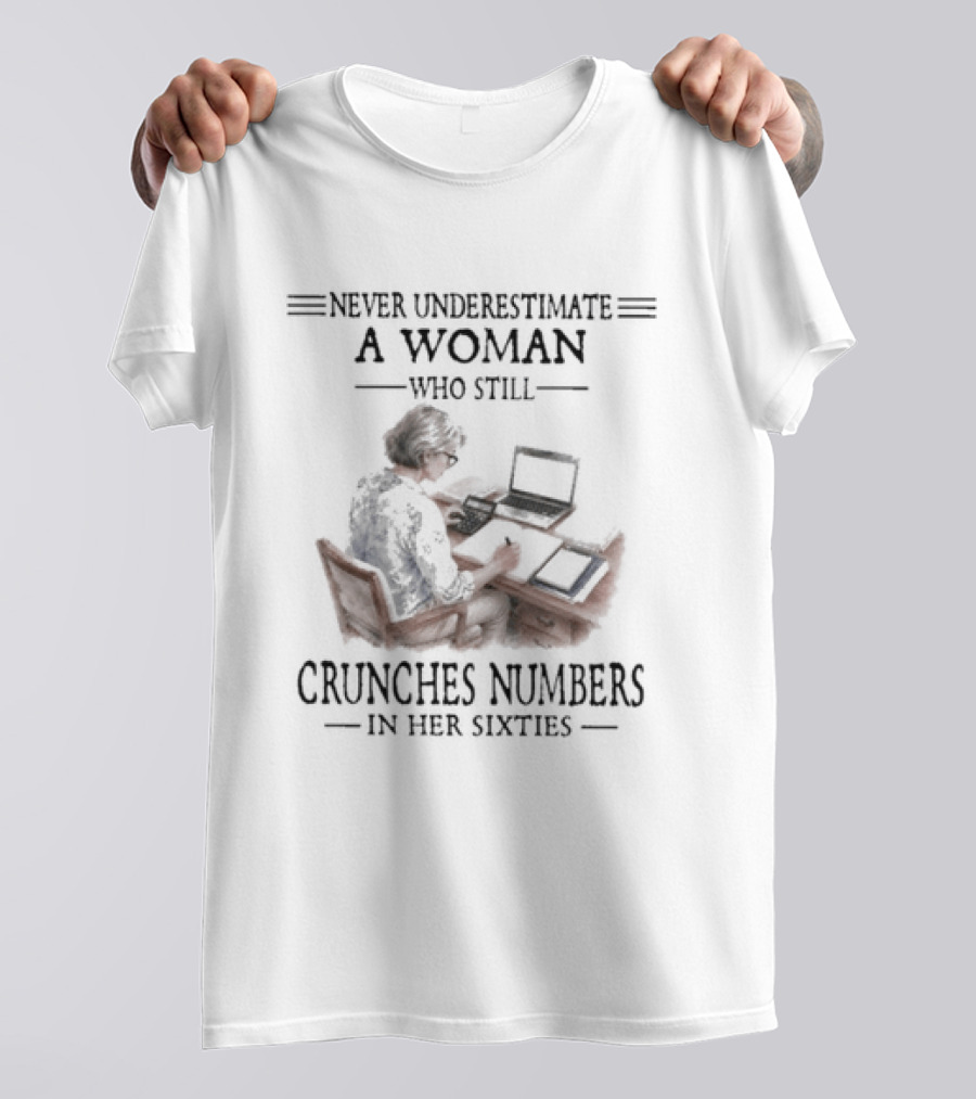 Never Underestimate A Woman Who Still Crunches Numbers In Her Sixties With Computer Work T-Shirt