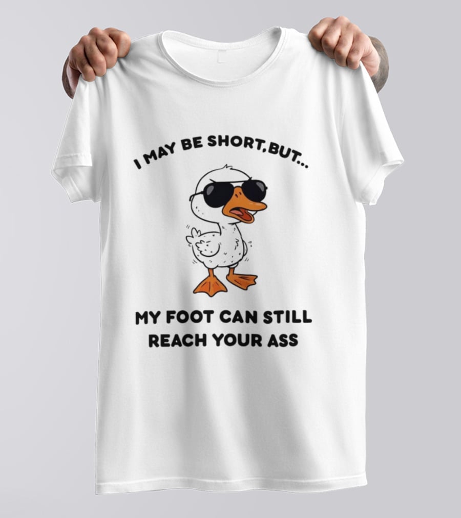 I May Be Short But My Foot Can Still Reach Your Ass Duck Wearing Sunglasses T-Shirt