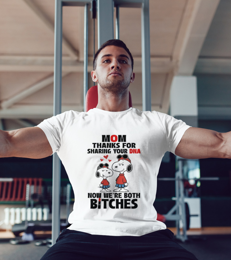 Snoopy Mom Thanks For Sharing Your DNA Now We're Both Bitches T-Shirt