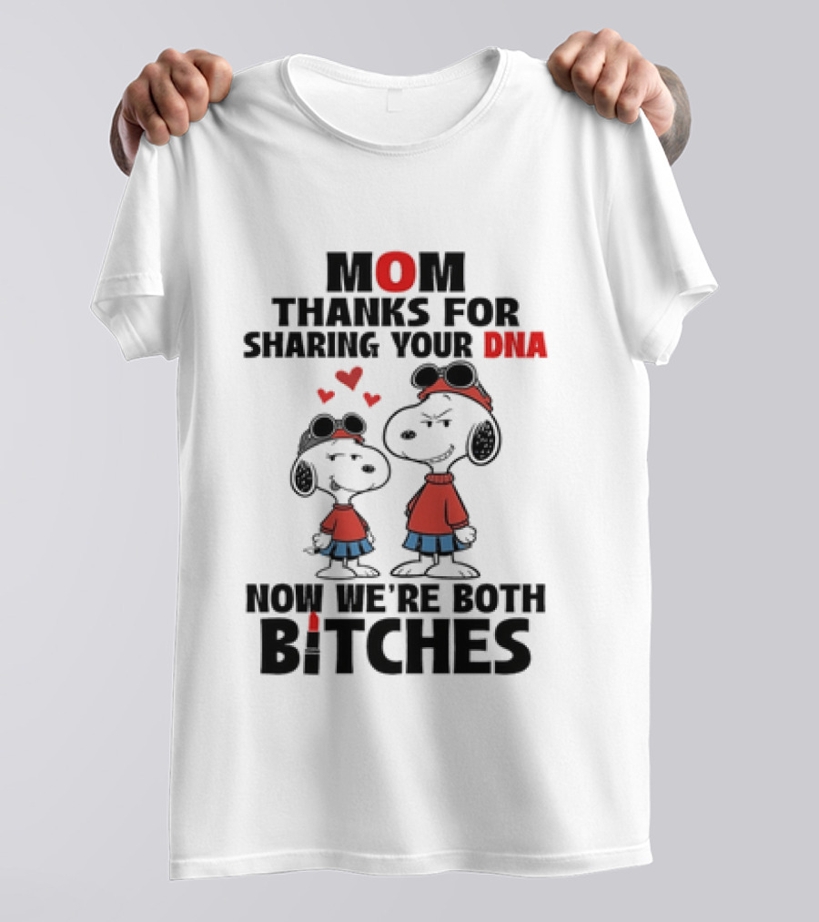 Snoopy Mom Thanks For Sharing Your DNA Now We're Both Bitches T-Shirt