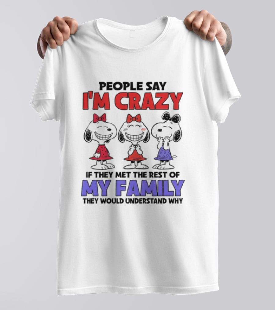 Snoopy People Say I'm Crazy If They Met The Rest Of My Family They Would Understand Why T-Shirt