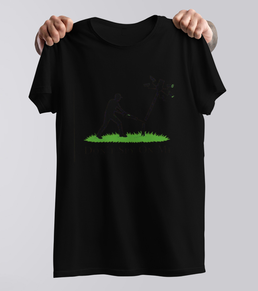Don't Spy On Me Pole Sawing Surveillance Cameras T-Shirt