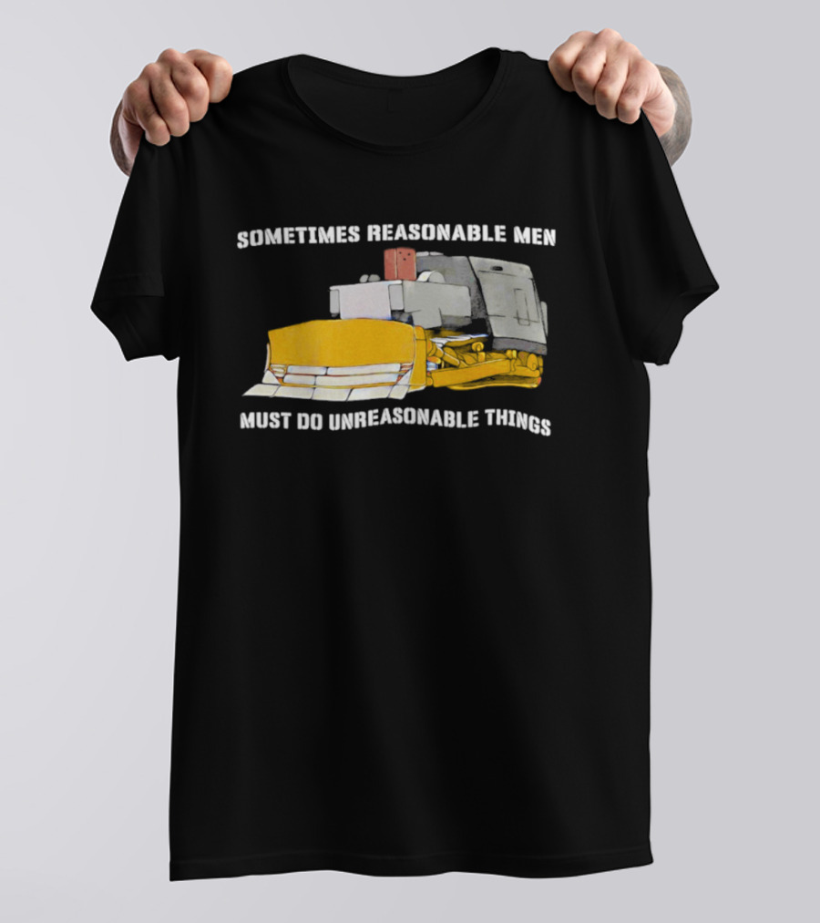 Killdozer Sometimes Reasonable Men Must Do Unreasonable Things Bulldozer T-Shirt