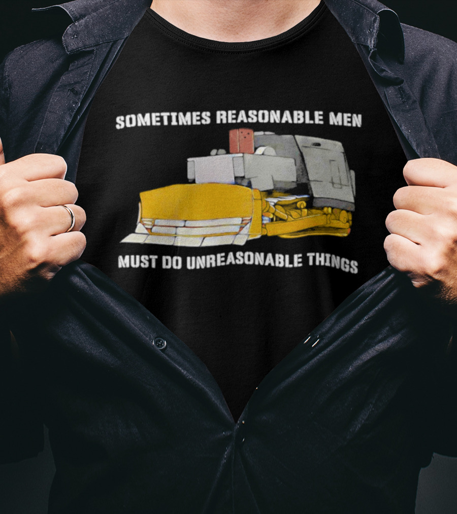 Killdozer Sometimes Reasonable Men Must Do Unreasonable Things Bulldozer T-Shirt
