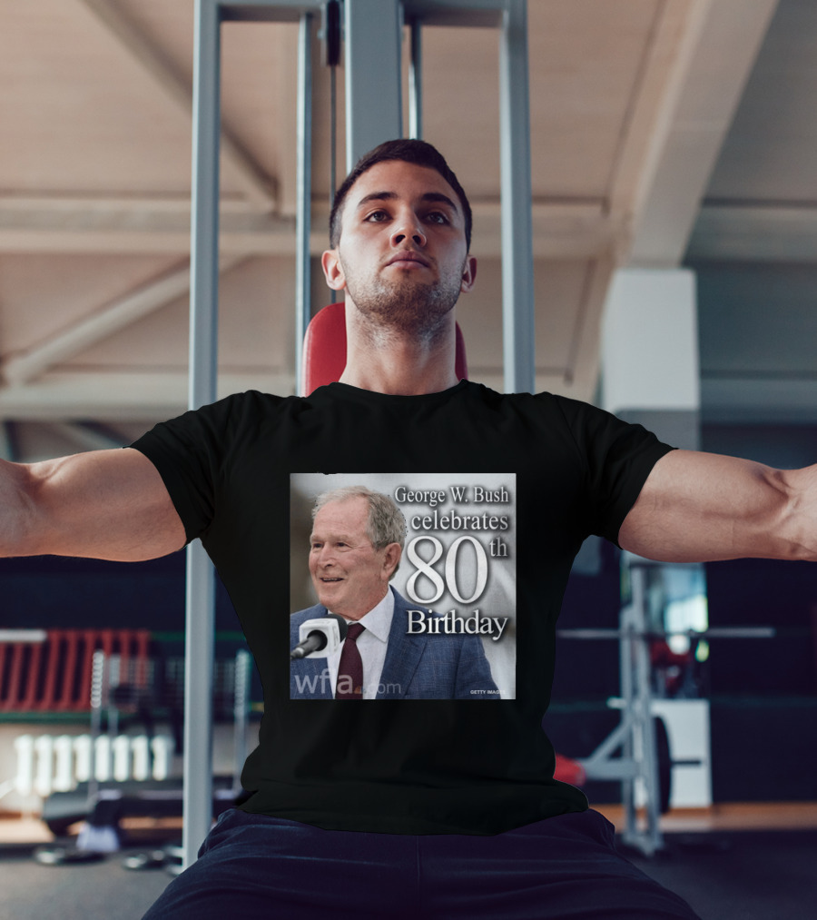 George W. Bush Celebrates 80th Birthday T-Shirt