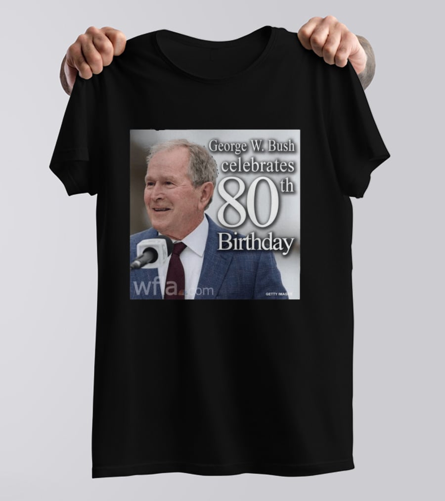 George W. Bush Celebrates 80th Birthday T-Shirt