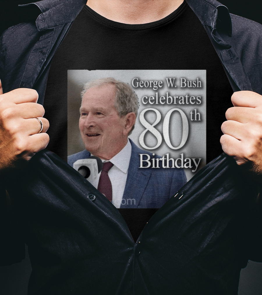 George W. Bush Celebrates 80th Birthday T-Shirt