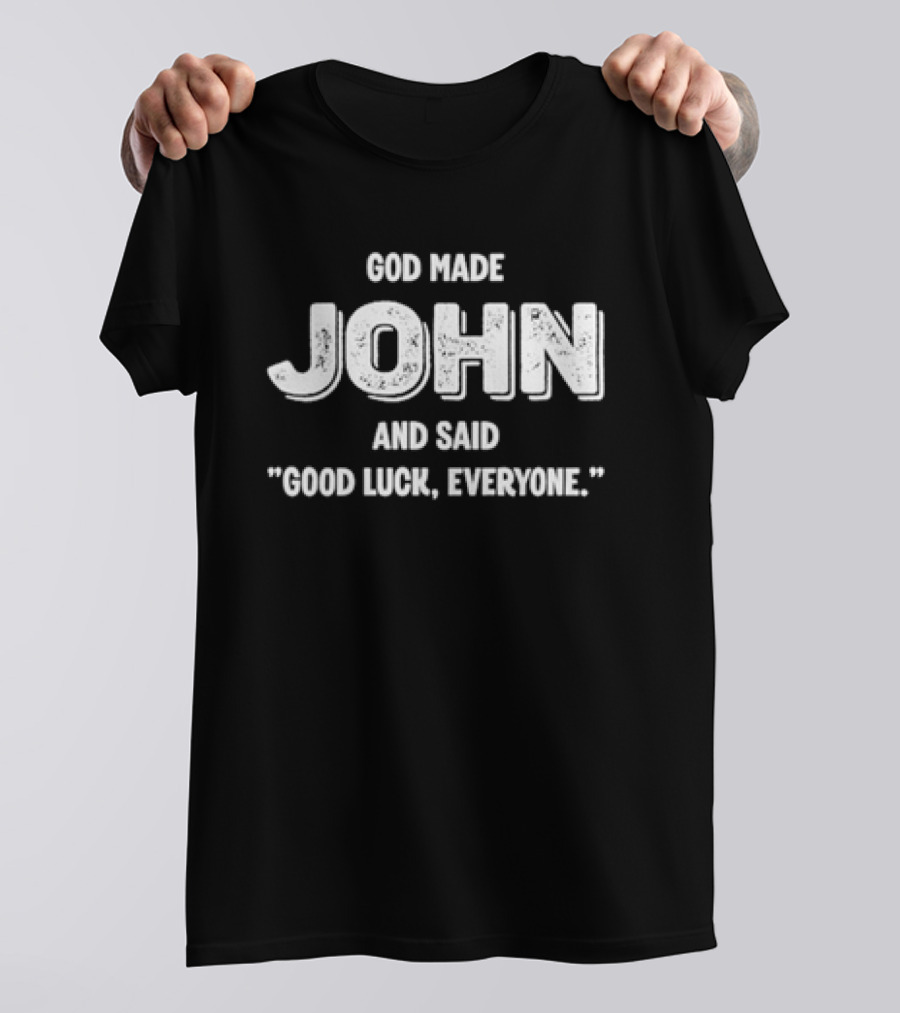 God Made John And Said Good Luck Everyone T-Shirt