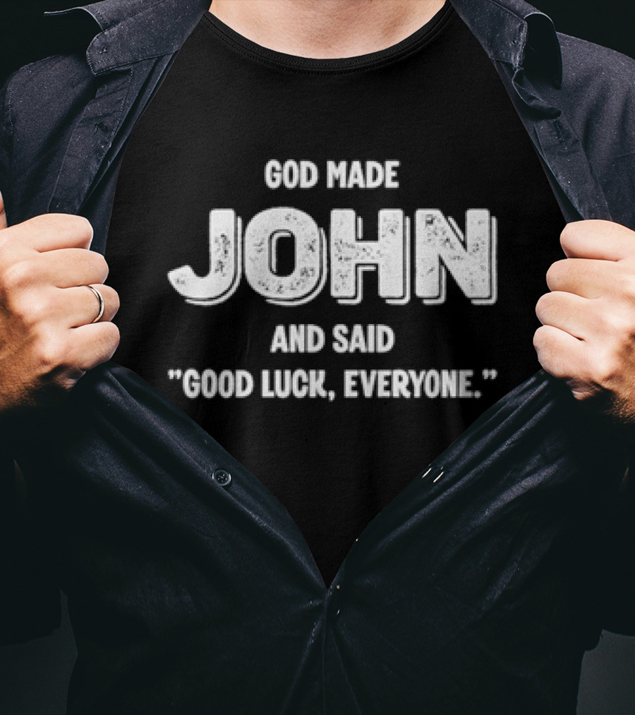 God Made John And Said Good Luck Everyone T-Shirt