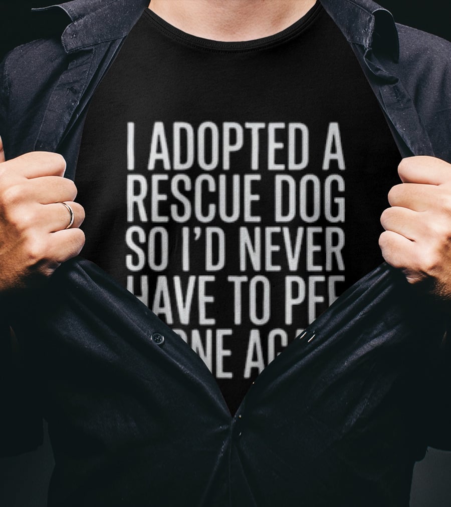 I Adopted A Rescue Dog So I'd Never Have To Pee Alone Again T-Shirt