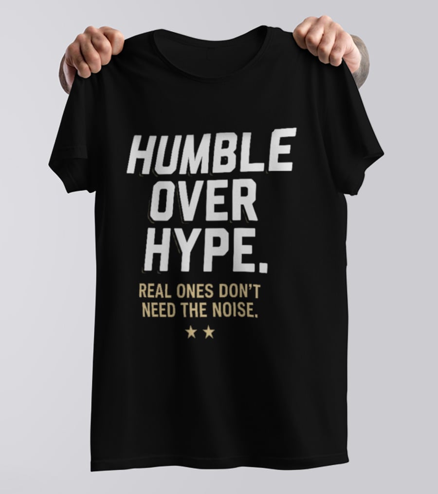 Humble Over Hype Real Ones Don't Need The Noise SF 49ers T-Shirt