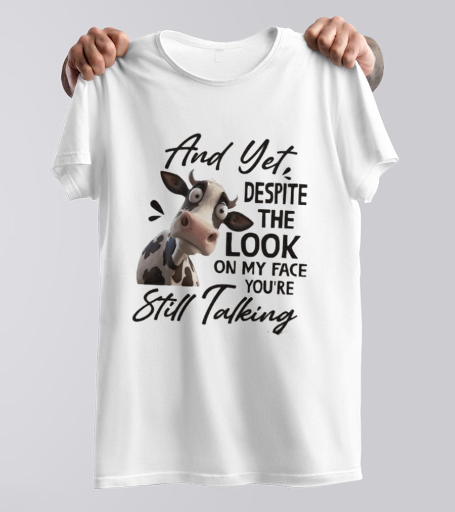 And Yet Despite The Look On My Face You're Still Talking Cow Expression T-Shirt