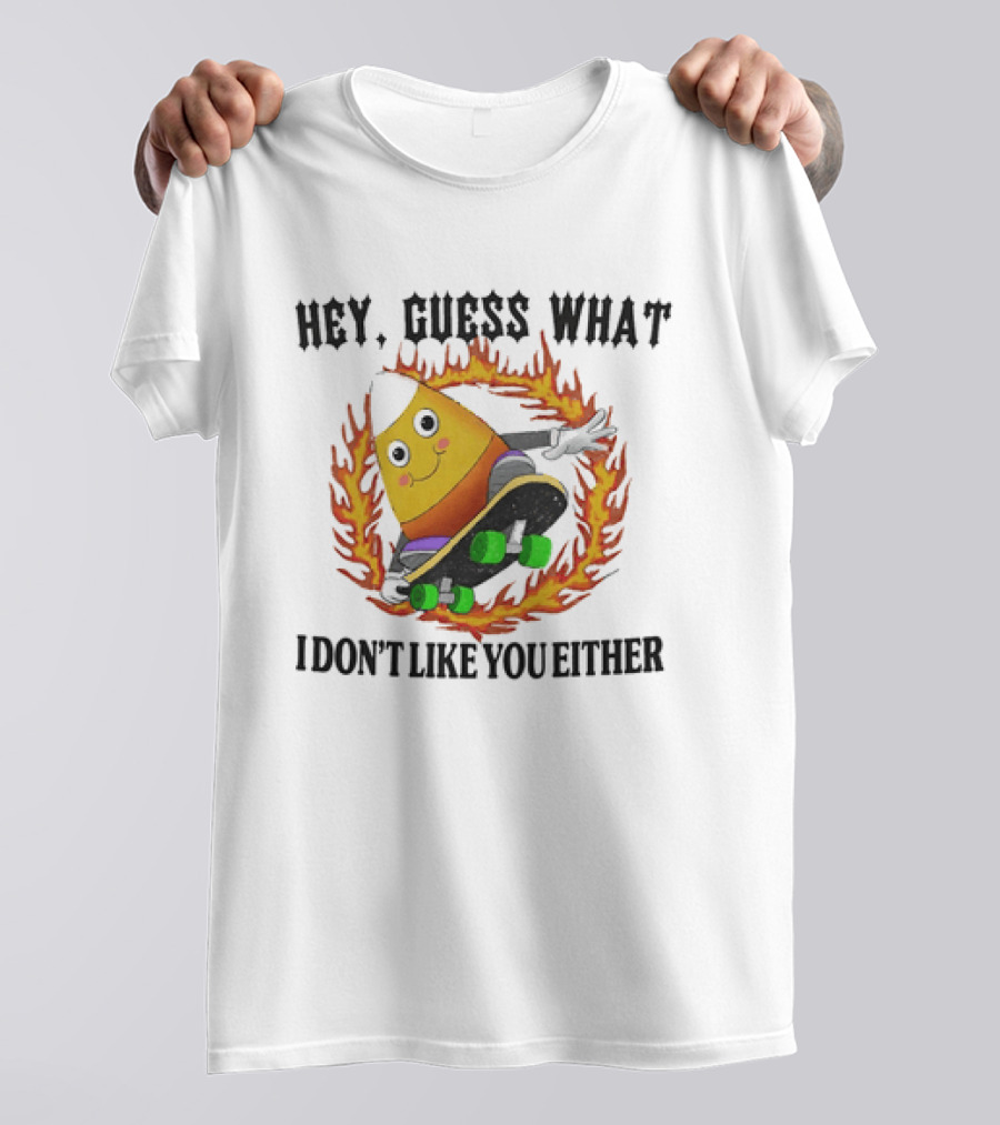 Hey Guess What Candy Corn Skateboarder I Don't Like You Either T-Shirt