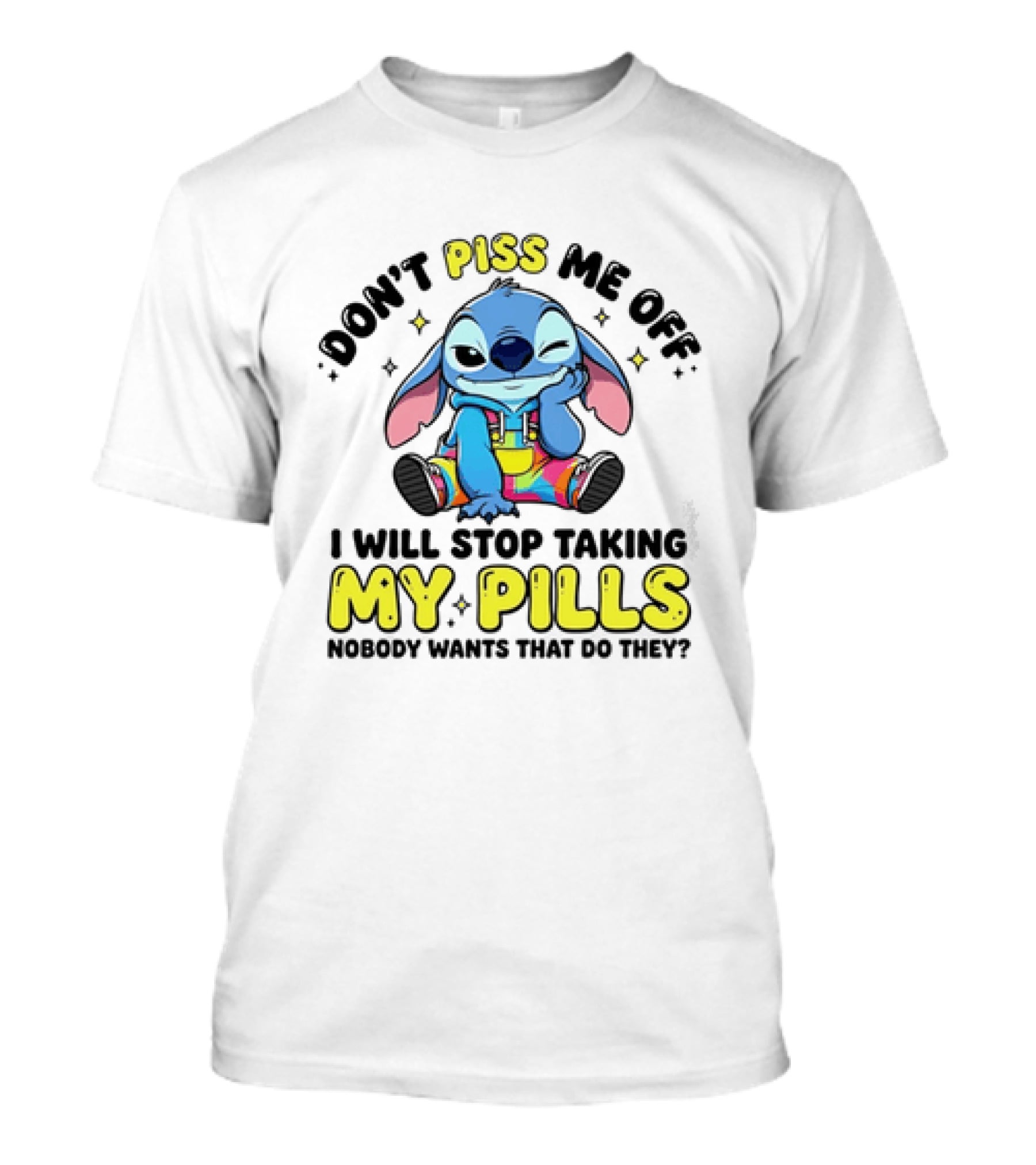 Don't Piss Me Off I Will Stop Taking My Pills What'd They Do T-Shirt