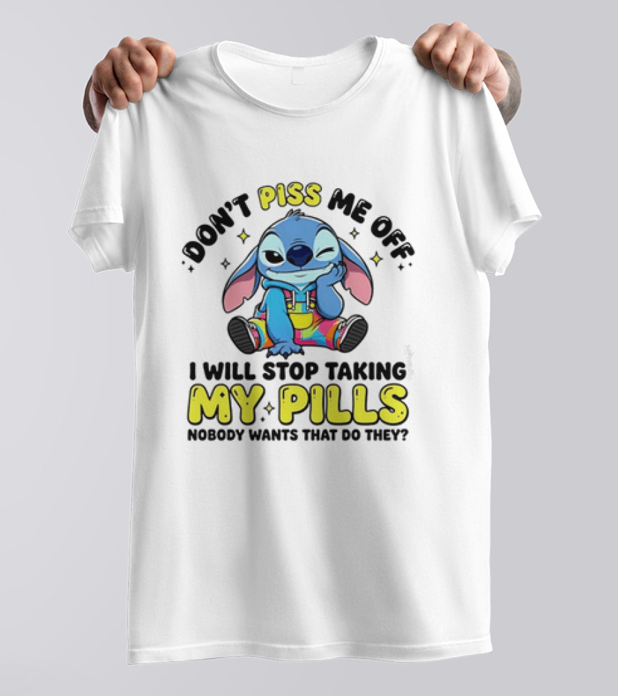 Don't Piss Me Off I Will Stop Taking My Pills What'd They Do T-Shirt
