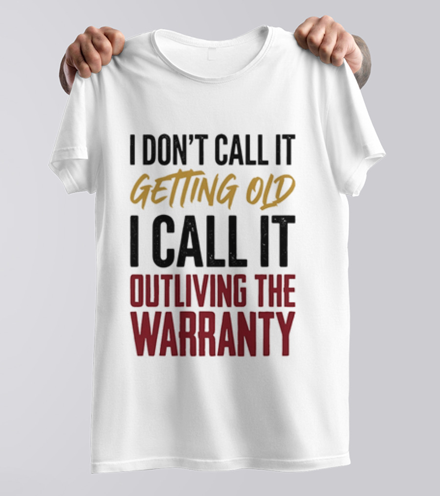 I Don't Call It Getting Old I Call It Outliving The Warranty T-Shirt