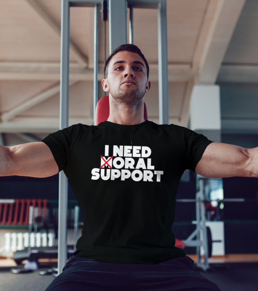 I Need Oral Support With Cross Out Humor T-Shirt