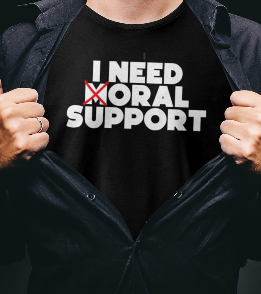 I Need Oral Support With Cross Out Humor T-Shirt