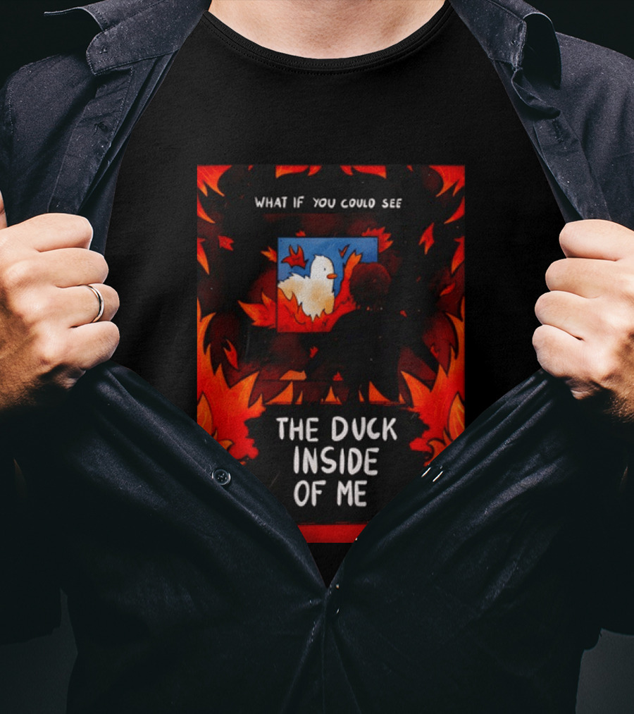 What If You Could See The Duck Inside Of Me T-Shirt